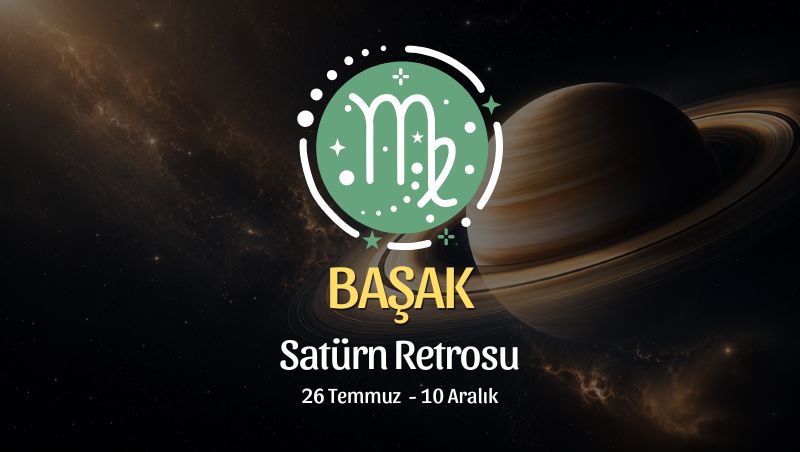 Başak Burcu: Satürn Retrosu Yorumu, 26 Temmuz - 10 Aralık
