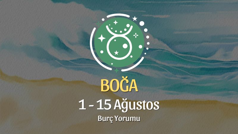 Boğa Burcu: 1 - 15 Ağustos Burç Yorumu