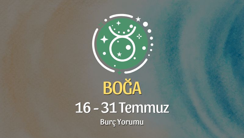Boğa Burcu: 16 - 31 Temmuz Burç Yorumu