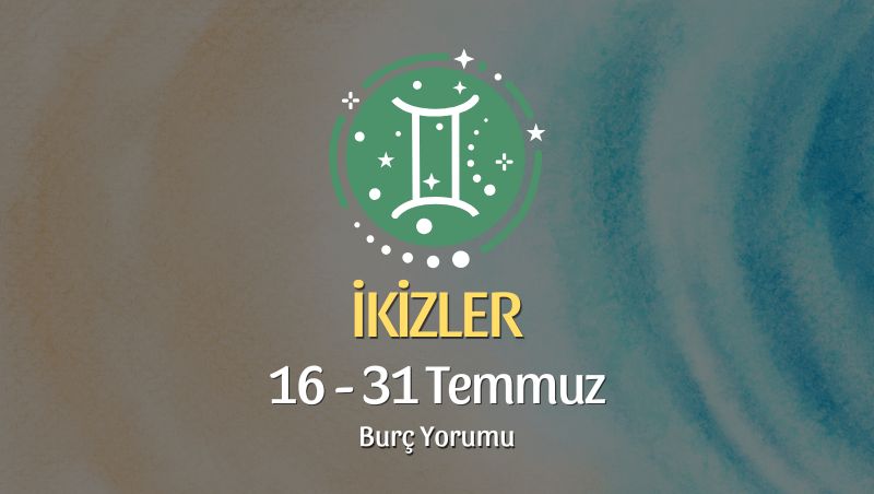 İkizler Burcu: 16 - 31 Temmuz Burç Yorumu
