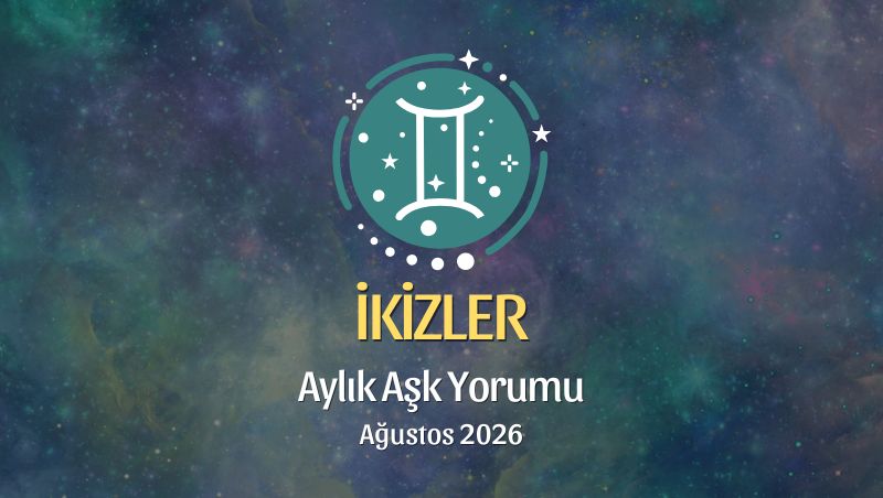 İkizler Burcu: Ağustos 2026 Aylık Aşk yorumu