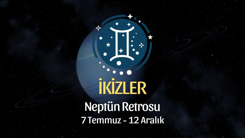İkizler Burcu: Neptün Retrosu Yorumu, 7 Temmuz 2026