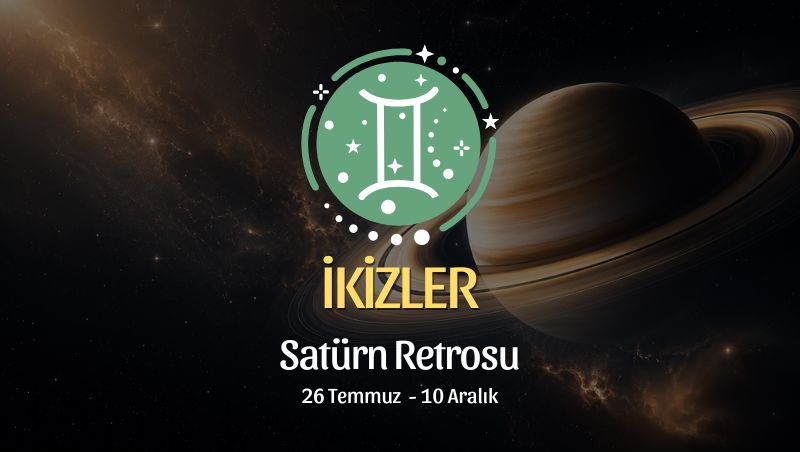 İkizler Burcu: Satürn Retrosu Yorumu, 26 Temmuz - 10 Aralık
