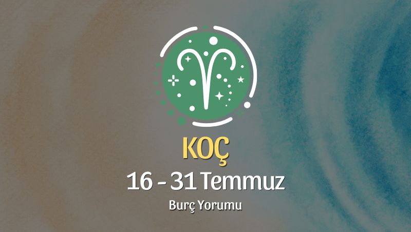 Koç Burcu: 16 - 31 Temmuz Burç Yorumu
