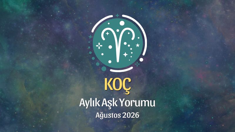 Koç Burcu: Ağustos 2026 Aylık Aşk yorumu