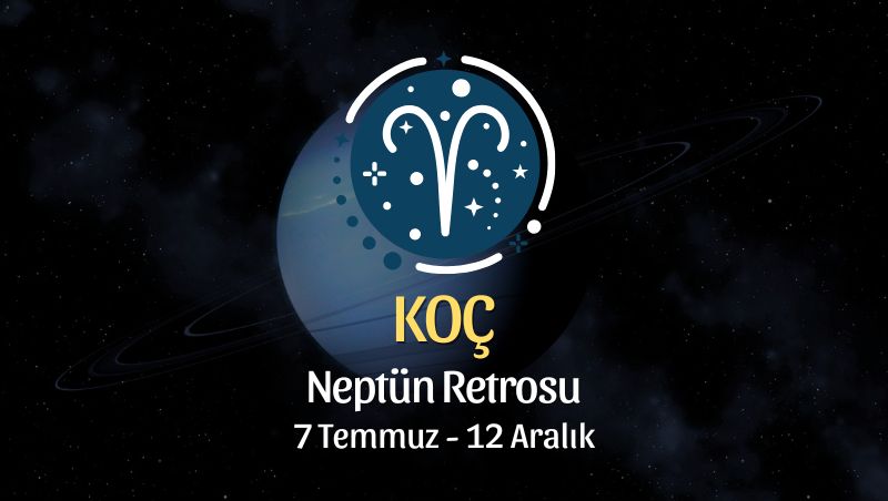 Koç Burcu: Neptün Retrosu Yorumu, 7 Temmuz 2026