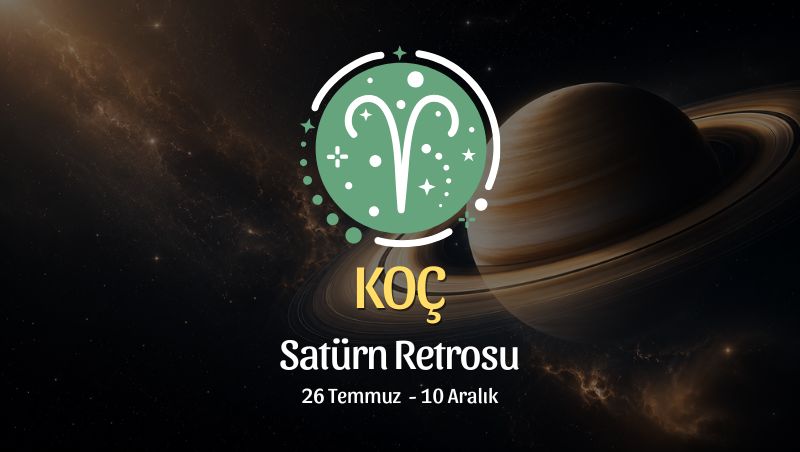 Koç Burcu: Satürn Retrosu Yorumu, 26 Temmuz - 10 Aralık
