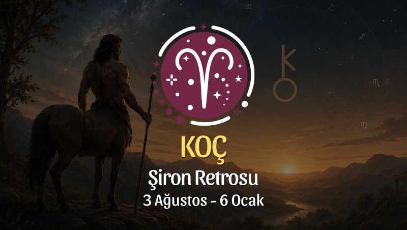 Koç Burcu: Şiron Retrosu Burç Yorumu, 3 Ağustos - 6 Ocak