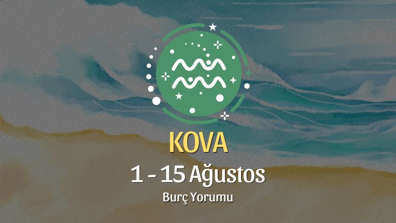 Kova Burcu: 1 - 15 Ağustos Burç Yorumu