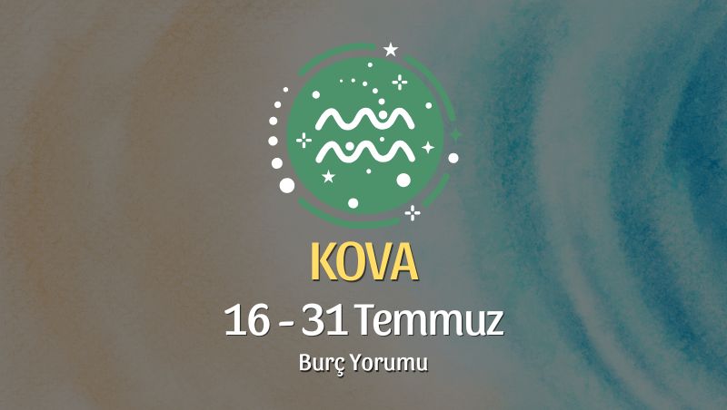 Kova Burcu: 16 - 31 Temmuz Burç Yorumu