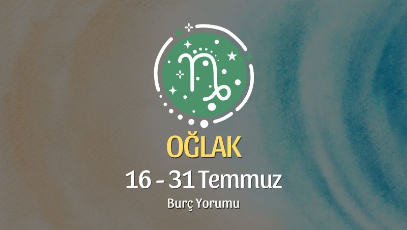 Oğlak Burcu: 16 - 31 Temmuz Burç Yorumu