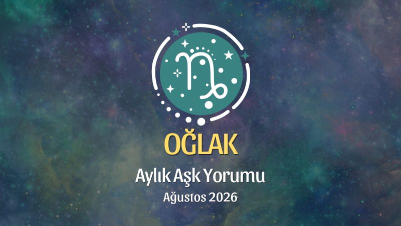 Oğlak Burcu: Ağustos 2026 Aylık Aşk yorumu