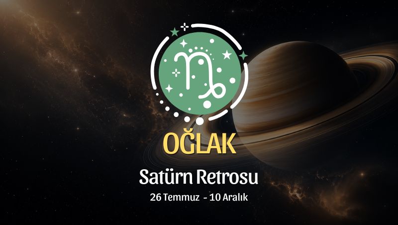 Oğlak Burcu: Satürn Retrosu Yorumu, 26 Temmuz - 10 Aralık