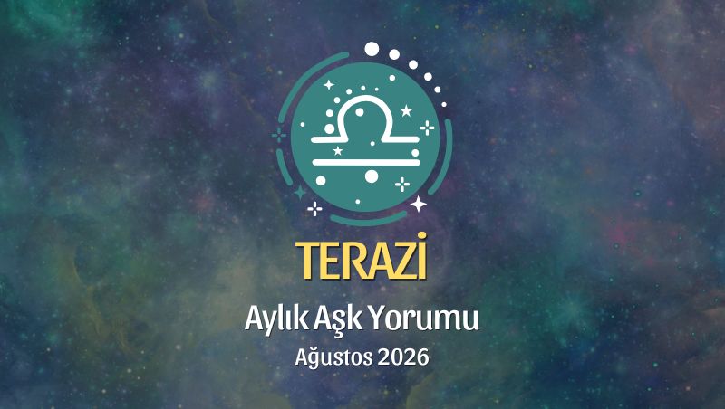 Terazi Burcu: Ağustos 2026 Aylık Aşk yorumu