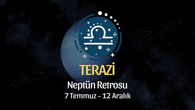 Terazi Burcu: Neptün Retrosu Yorumu, 7 Temmuz 2026