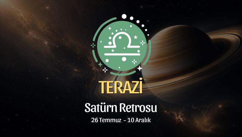Terazi Burcu: Satürn Retrosu Yorumu, 26 Temmuz - 10 Aralık