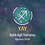 Yay Burcu: Ağustos 2026 Aylık Aşk yorumu