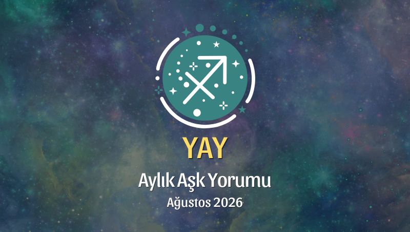 Yay Burcu: Ağustos 2026 Aylık Aşk yorumu
