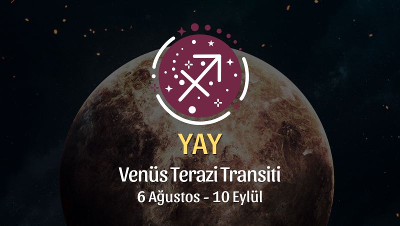 Yay Burcu: Venüs Terazi Transiti Yorumu - 6 Ağustos 2026