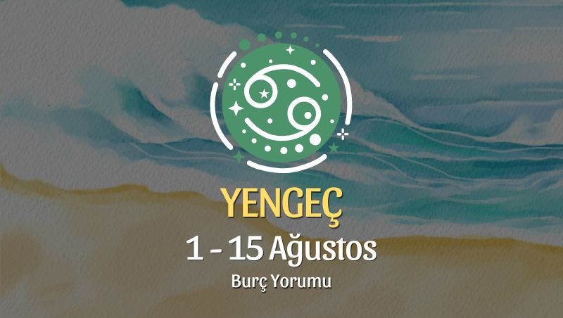 Yengeç Burcu: 1 - 15 Ağustos Burç Yorumu