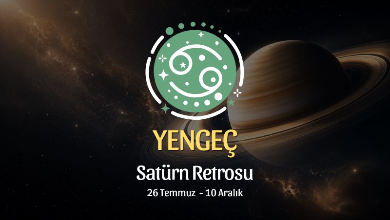 Yengeç Burcu: Satürn Retrosu Yorumu, 26 Temmuz - 10 Aralık