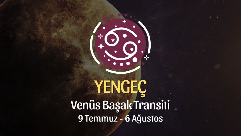 Yengeç Burcu: Venüs Başak Transiti Burç Yorumu, 9 Temmuz 2026