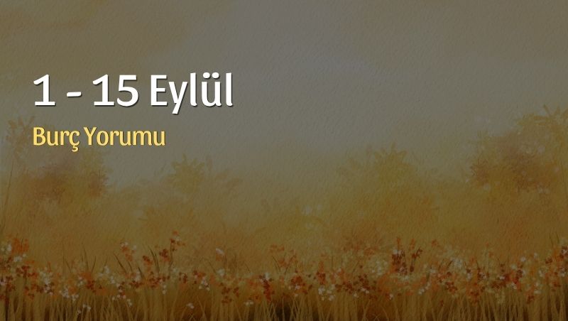 1 – 15 Eylül Burç Yorumları