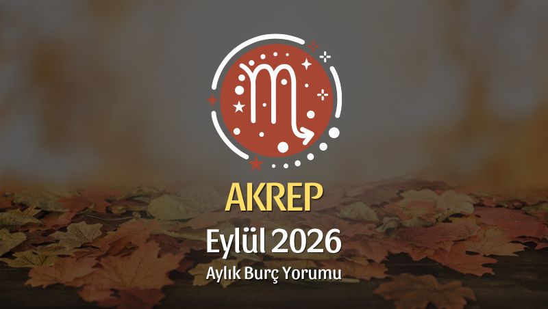 Akrep Burcu Eylül 2026 Aylık Yorum