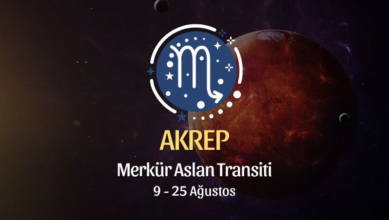 Akrep Burcu: Merkür Aslan Transiti Yorumu, 9 - 25 Ağustos 2026