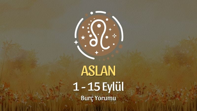 Aslan Burcu: 1 - 15 Eylül Burç Yorumu