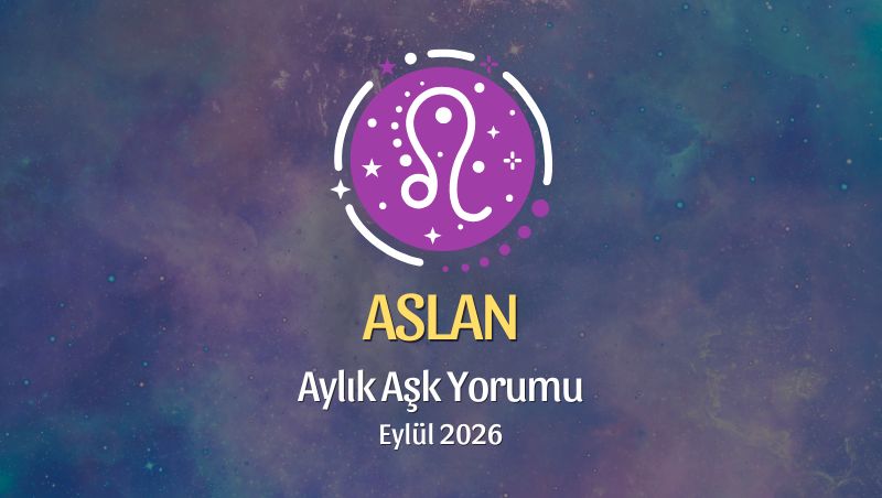 Aslan Burcu: Eylül 2026 Aylık Aşk yorumu