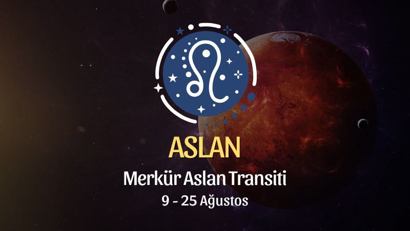 Aslan Burcu: Merkür Aslan Transiti Yorumu, 9 - 25 Ağustos 2026
