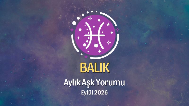 Balık Burcu: Eylül 2026 Aylık Aşk yorumu