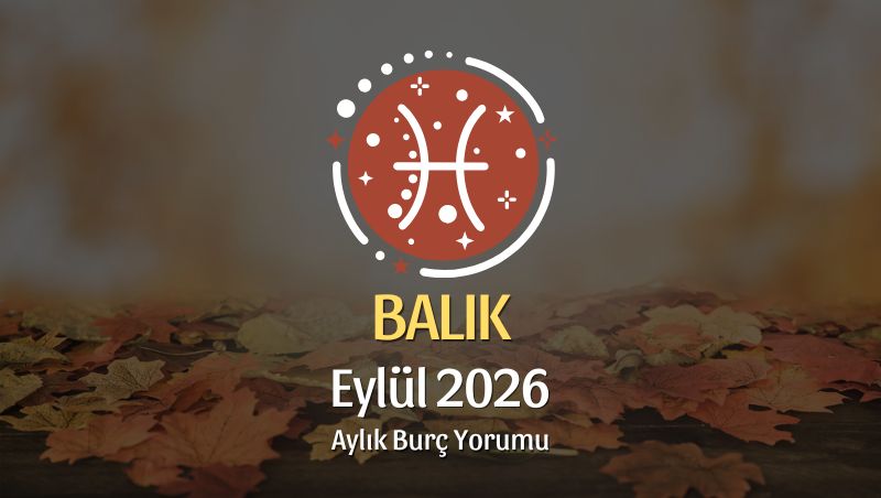 Balık Burcu Eylül 2026 Aylık Yorum