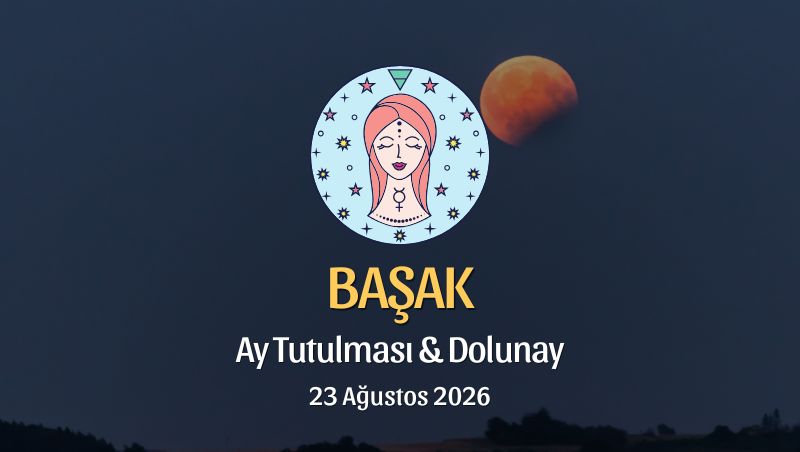 Başak Burcu: Ay Tutulması ve Dolunay Yorumu