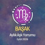 Başak Burcu: Eylül 2026 Aylık Aşk yorumu