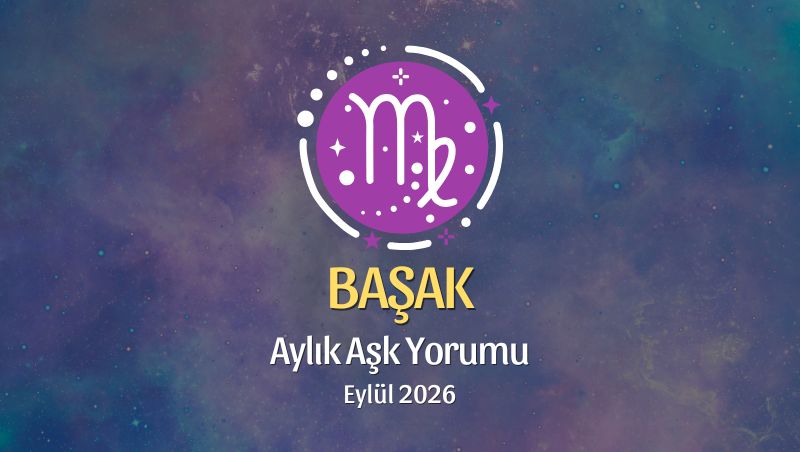 Başak Burcu: Eylül 2026 Aylık Aşk yorumu