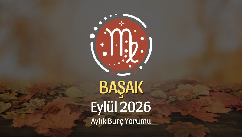 Başak Burcu Eylül 2026 Aylık Yorum