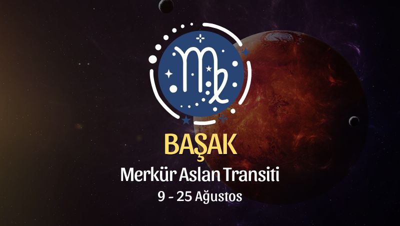 Başak Burcu: Merkür Aslan Transiti Yorumu, 9 - 25 Ağustos 2026