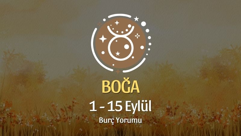 Boğa Burcu: 1 - 15 Eylül Burç Yorumu