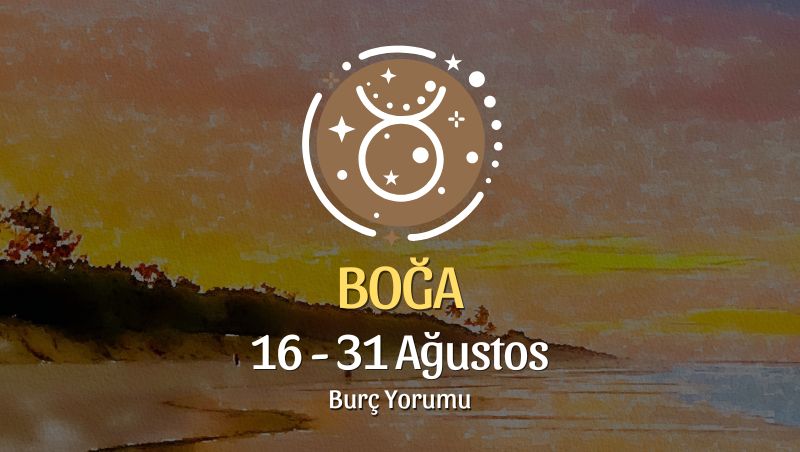 Boğa Burcu: 16 - 31 Ağustos Yorumu