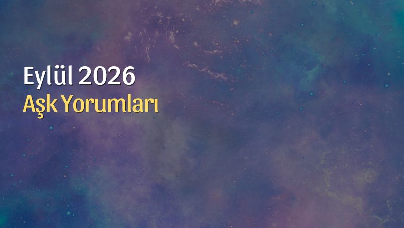 Eylül 2026 Aylık Burç Aşk Yorumları