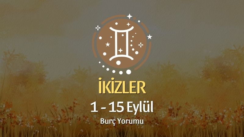 İkizler Burcu: 1 - 15 Eylül Burç Yorumu