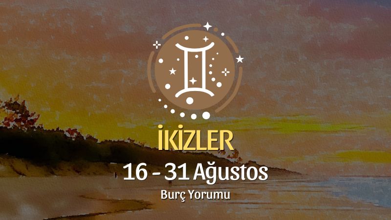 İkizler Burcu: 16 - 31 Ağustos Yorumu