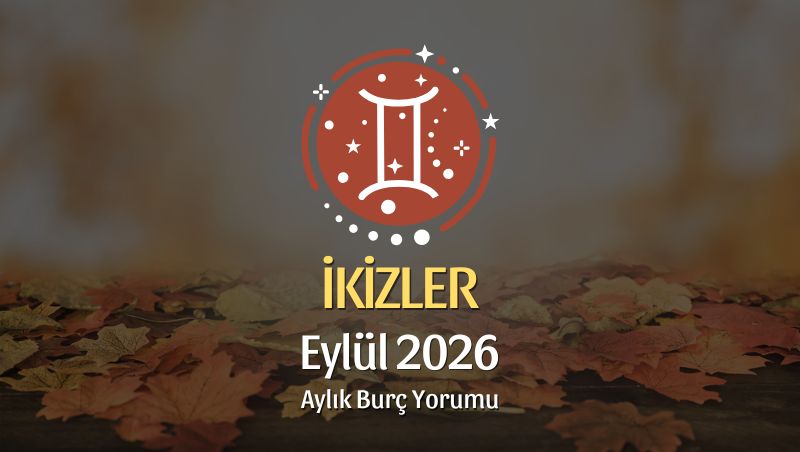 İkizler Burcu Eylül 2026 Aylık Yorum
