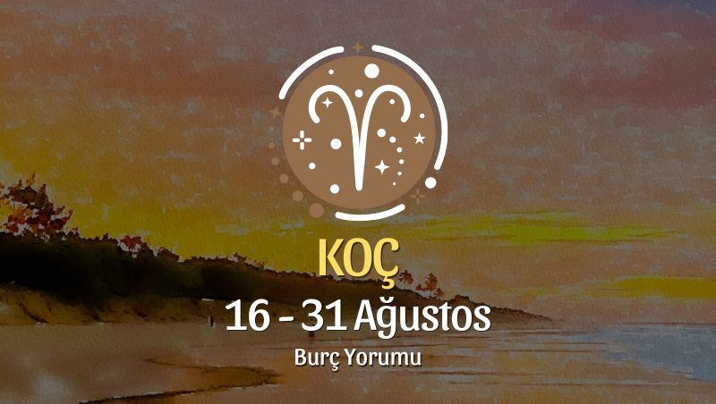 Koç Burcu: 16 - 31 Ağustos Yorumu