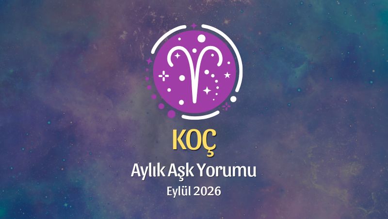 Koç Burcu: Eylül 2026 Aylık Aşk yorumu