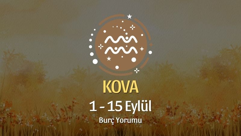 Kova Burcu: 1 - 15 Eylül Burç Yorumu