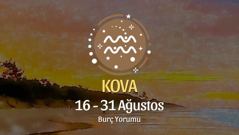 Kova Burcu: 16 - 31 Ağustos Yorumu