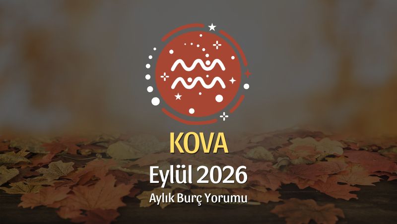 Kova Burcu Eylül 2026 Aylık Yorum